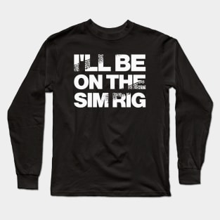 'I'll Be On The Sim Rig' Motor Sport Design Long Sleeve T-Shirt